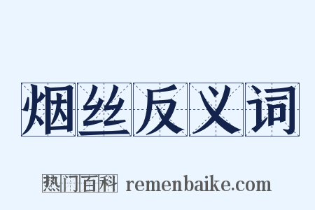 烟丝反义词是什么意思的图片